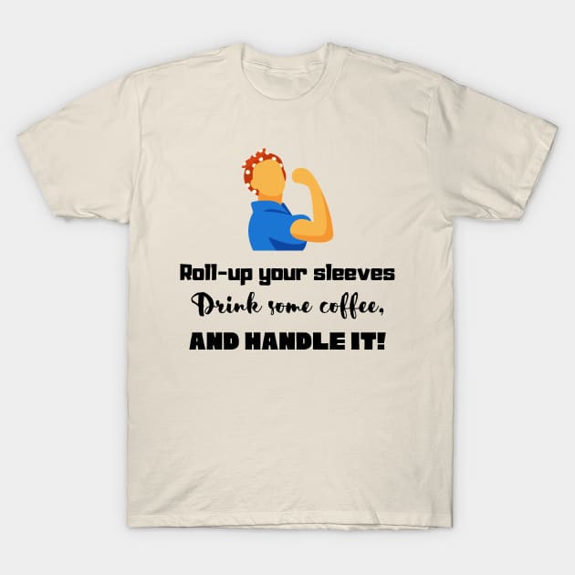 Roll-up your sleeves drink some coffee and handle it! in black T-Shirt by Starlight Tales